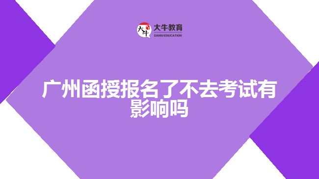 廣州函授報(bào)名了不去考試有影響嗎