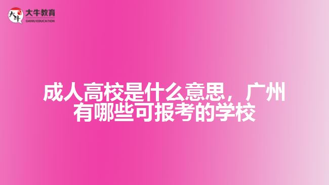 成人高校是什么意思，廣州有哪些可報(bào)考的學(xué)校