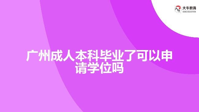 廣州成人本科畢業(yè)了可以申請學(xué)位嗎