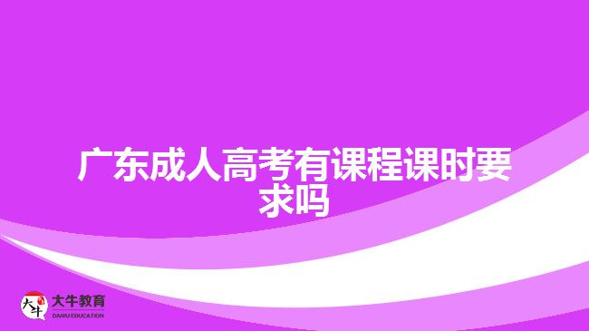 廣東成人高考有課程課時要求嗎