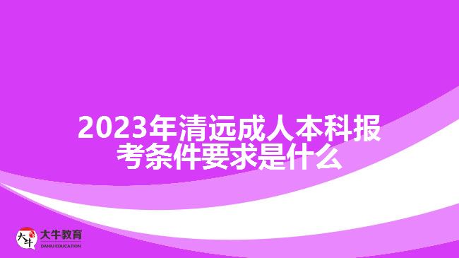 2023年清遠(yuǎn)成人本科報(bào)考條件要求