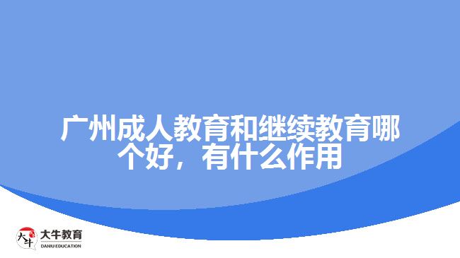 廣州成人教育和繼續(xù)教育哪個(gè)好，有什么作用