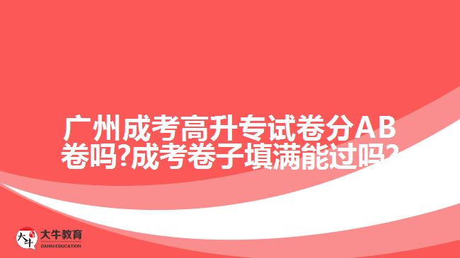 廣州成考高升專試卷分AB卷嗎?成考卷子填滿能過(guò)嗎?