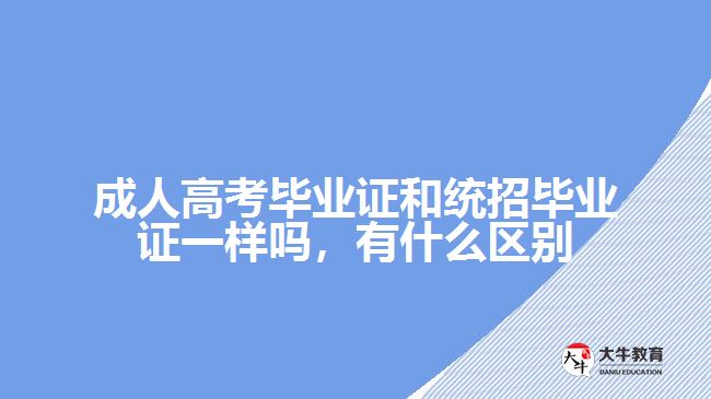 成人高考畢業(yè)證和統(tǒng)招畢業(yè)證一樣嗎，有什么區(qū)別