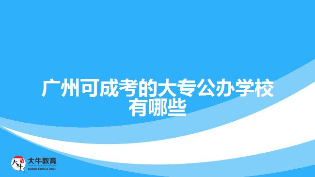 廣州可成考的大專公辦學(xué)校有哪些