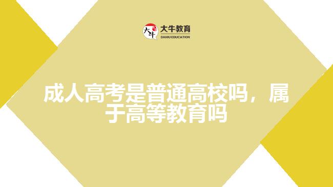 成人高考是普通高校嗎屬于高等教育嗎