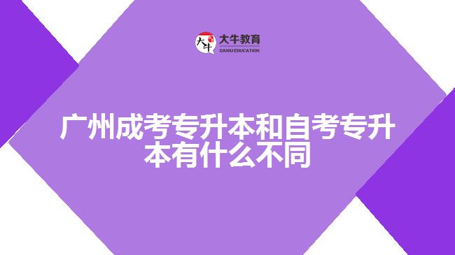 廣州成考專升本和自考專升本有什么不同