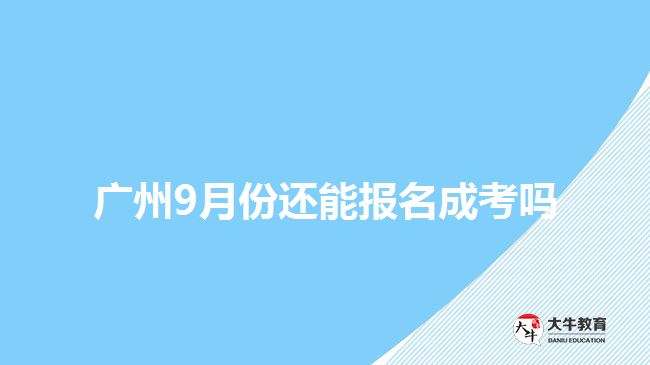 廣州9月份還能報(bào)名成考嗎