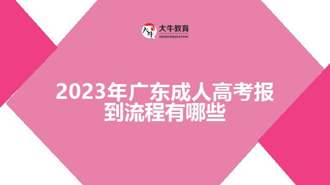 2023年廣東成人高考報(bào)到流程有哪些