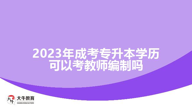 成考專升本學歷可以考教師編制嗎