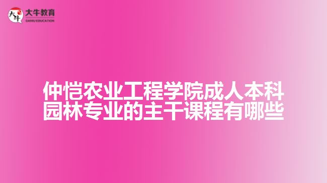 仲愷農(nóng)業(yè)工程學院成人本科園林專業(yè)的主干課程有哪些