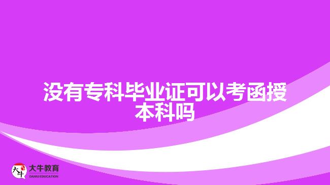 沒(méi)有專科畢業(yè)證可以考函授本科嗎