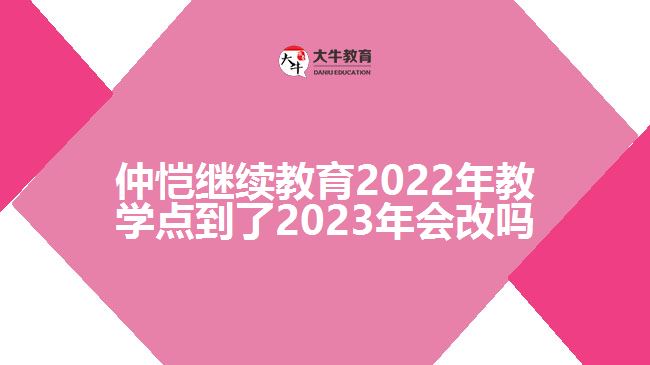 仲愷繼續(xù)教育2022年教學(xué)點(diǎn)到了2023年會(huì)改嗎