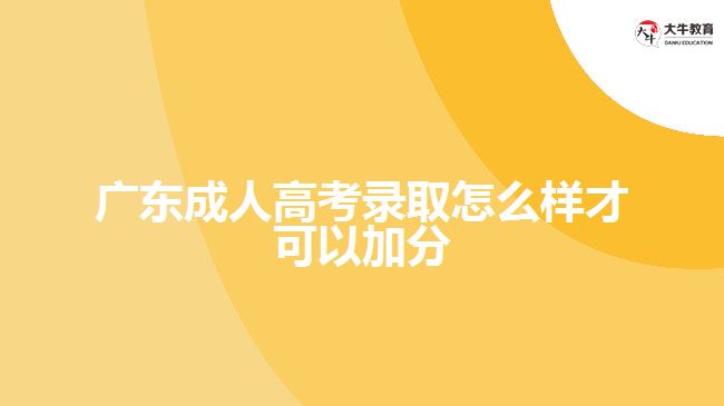 廣東成人高考錄取怎么樣才可以加分