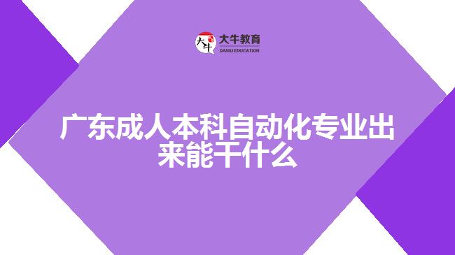 廣東成人本科自動(dòng)化專業(yè)出來能干什么