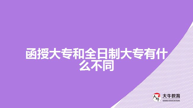 函授大專和全日制大專有什么不同