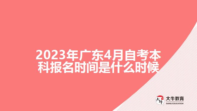 2023年廣東4月自考本科報名時間是什么時候