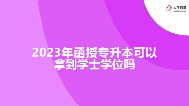 函授專升本可以拿到學士學位嗎