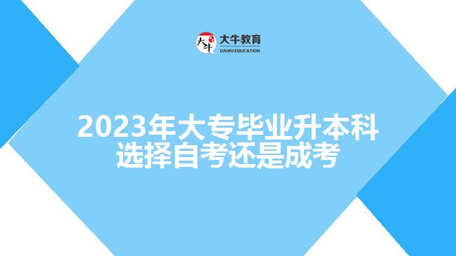 大專畢業(yè)升本科選擇自考還是成考