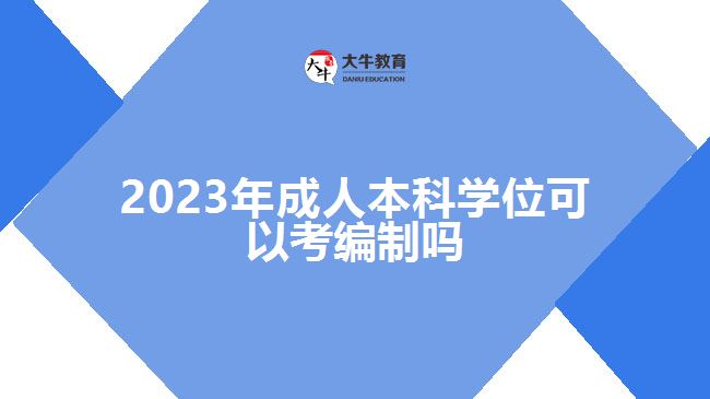 2023年成人本科學位可以考編制嗎