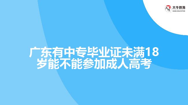 廣東有中專畢業(yè)證未滿18歲能不能參加成人高考