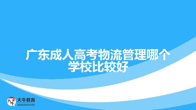 廣東成人高考物流管理哪個學(xué)校比較好