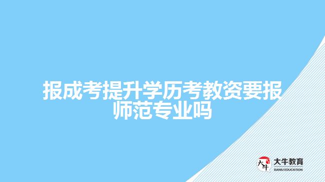 報成考提升學歷考教資要報師范專業(yè)嗎