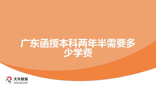 廣東函授本科兩年半需要多少學(xué)費(fèi)