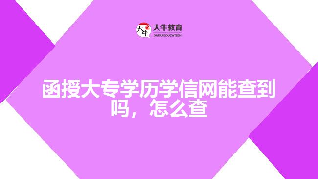 函授大專學(xué)歷學(xué)信網(wǎng)能查到嗎，怎么查