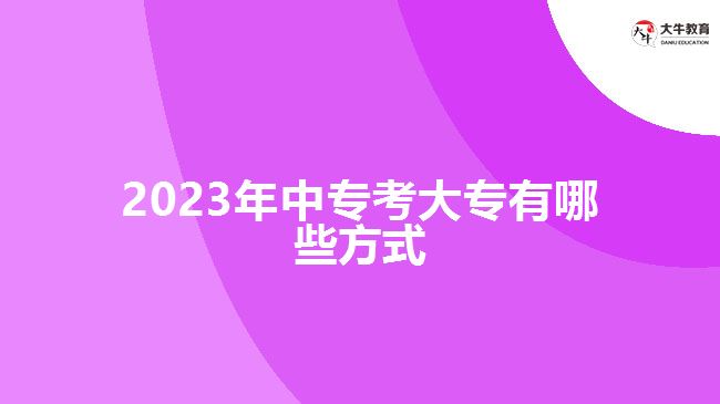 2023年中專考大專有哪些方式