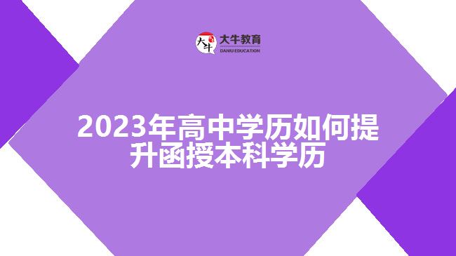 2023年高中學歷如何提升函授本科學歷