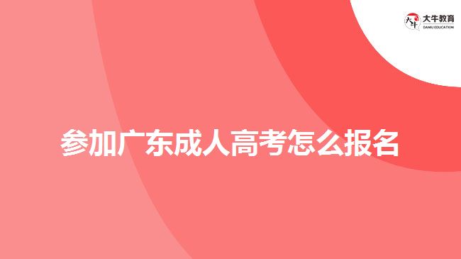 參加廣東成人高考怎么報(bào)名