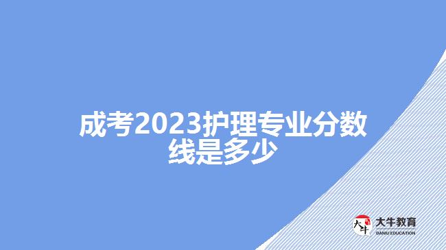 成考2023護(hù)理專業(yè)分?jǐn)?shù)線是多少