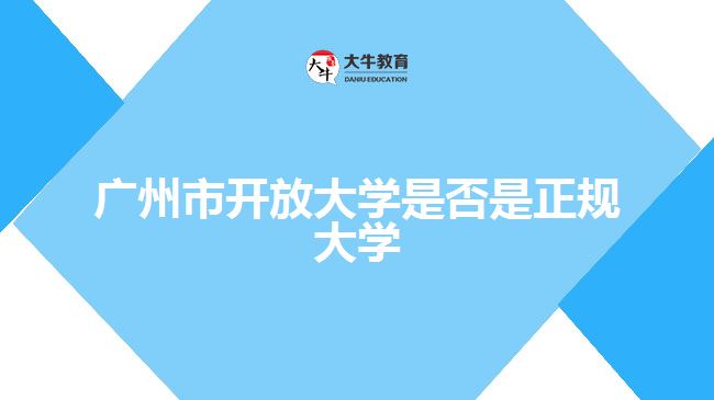 廣州市開放大學(xué)是否是正規(guī)大學(xué)