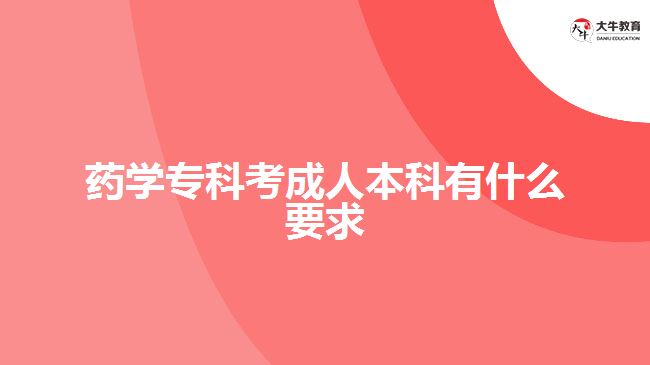 藥學(xué)專科考成人本科有什么要求