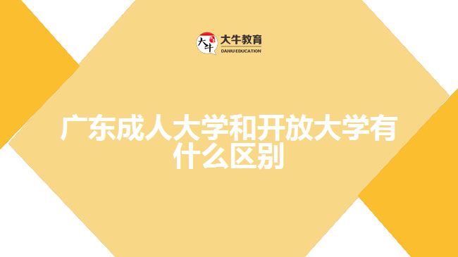 廣東成人大學(xué)和開放大學(xué)有什么區(qū)別