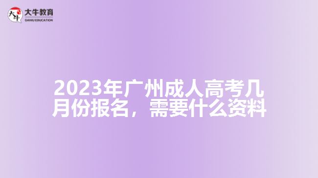 2023年廣州成人高考幾月份報(bào)名，需要什么資料