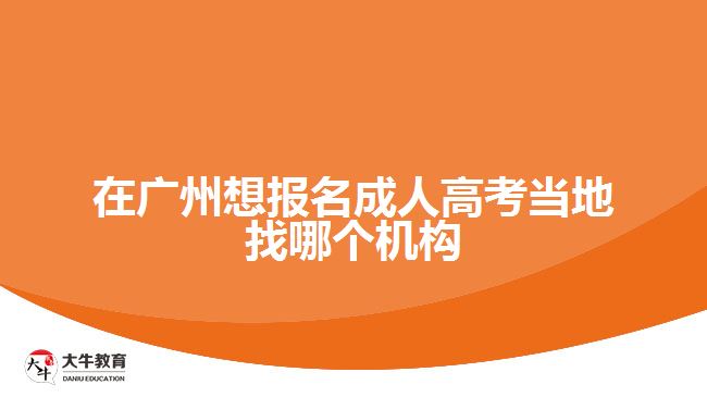 在廣州想報名成人高考當(dāng)?shù)卣夷膫€機構(gòu)