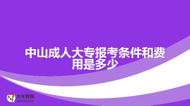 中山成人大專報考條件和費(fèi)用是多少