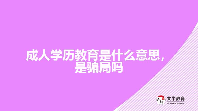 成人學(xué)歷教育是什么意思，是騙局嗎