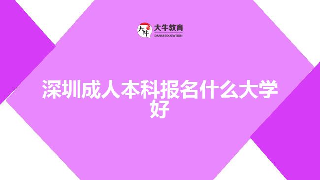 深圳成人本科報(bào)名什么大學(xué)好