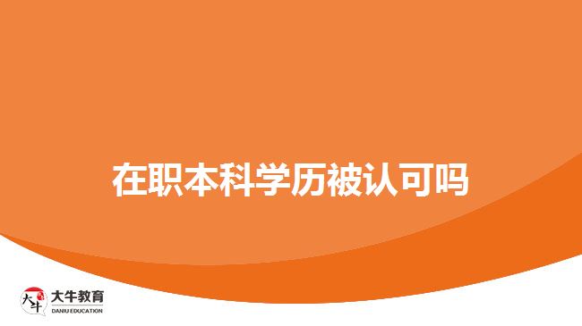 在職本科學(xué)歷被認(rèn)可嗎