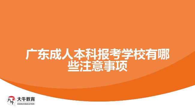 廣東成人本科報考學(xué)校有哪些注意事項