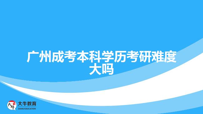 廣州成考本科學歷考研難度大嗎