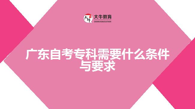 廣東自考?？菩枰裁礂l件與要求