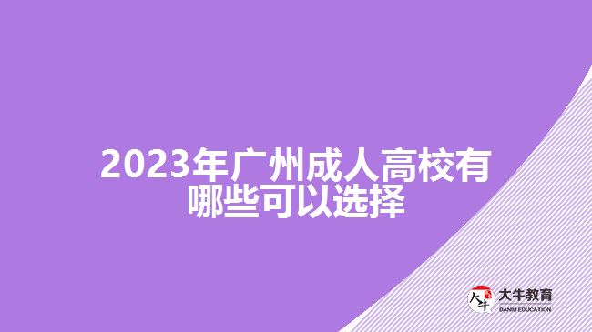 2023年廣州成人高校有哪些可以選擇