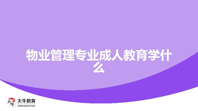 物業(yè)管理專(zhuān)業(yè)成人教育學(xué)什么