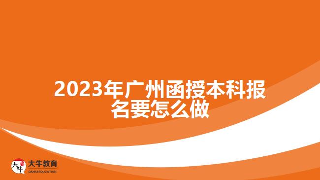 2023年廣州函授本科報名要怎么做