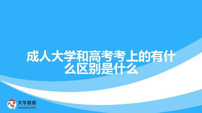 成人大學和高考考上的有什么區(qū)別