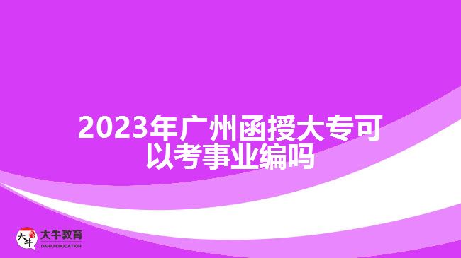 2023年廣州函授大?？梢钥际聵I(yè)編嗎